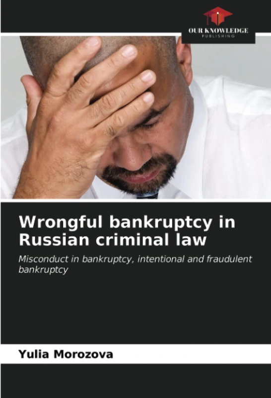Wrongful bankruptcy in Russian criminal law: Misconduct in bankruptcy, intentional and fraudulent bankruptcy - Image 1