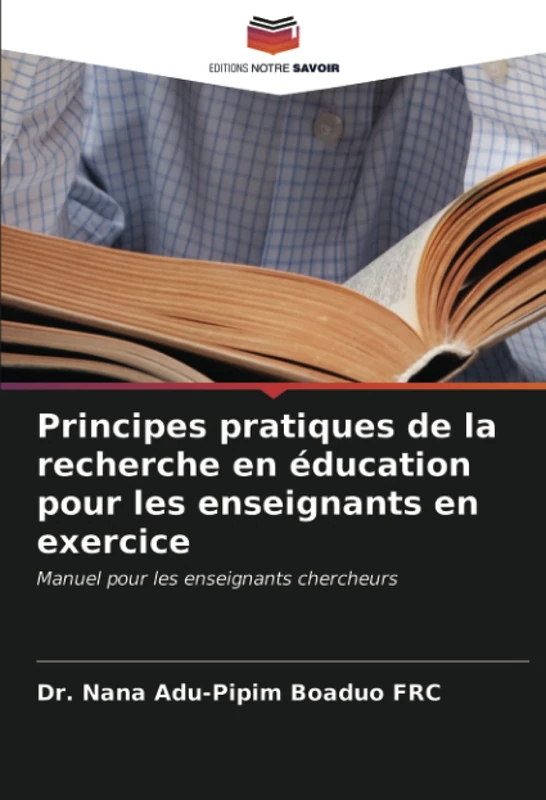 Principes pratiques de la recherche en éducation pour les enseignants en exercice: Manuel pour les enseignants chercheurs