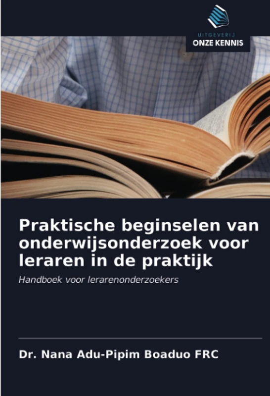 Praktische beginselen van onderwijsonderzoek voor leraren in de praktijk: Handboek voor lerarenonderzoekers