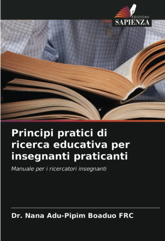 Principi pratici di ricerca educativa per insegnanti praticanti: Manuale per i ricercatori insegnanti
