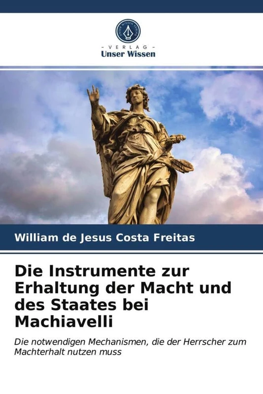 Die Instrumente zur Erhaltung der Macht und des Staates bei Machiavelli: Die notwendigen Mechanismen, die der Herrscher zum Machterhalt nutzen muss