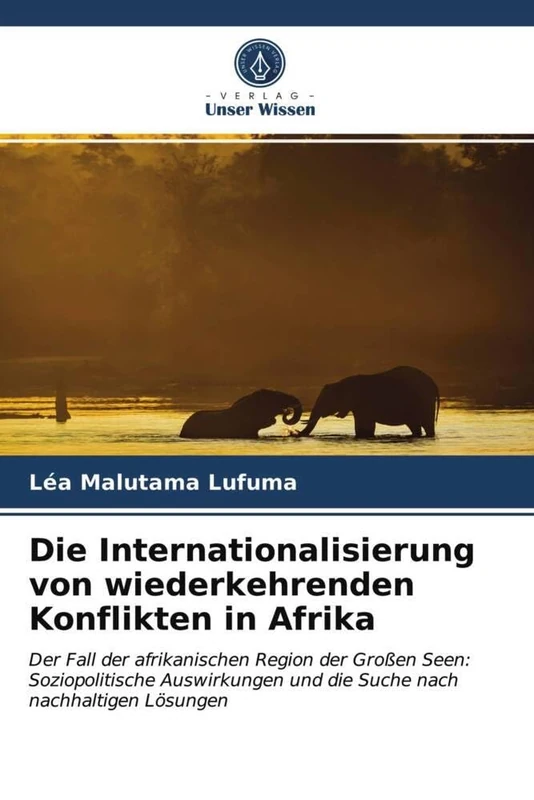 Die Internationalisierung von wiederkehrenden Konflikten in Afrika: Der Fall der afrikanischen Region der Großen Seen: Soziopolitische Auswirkungen und die Suche nach nachhaltigen Lösungen