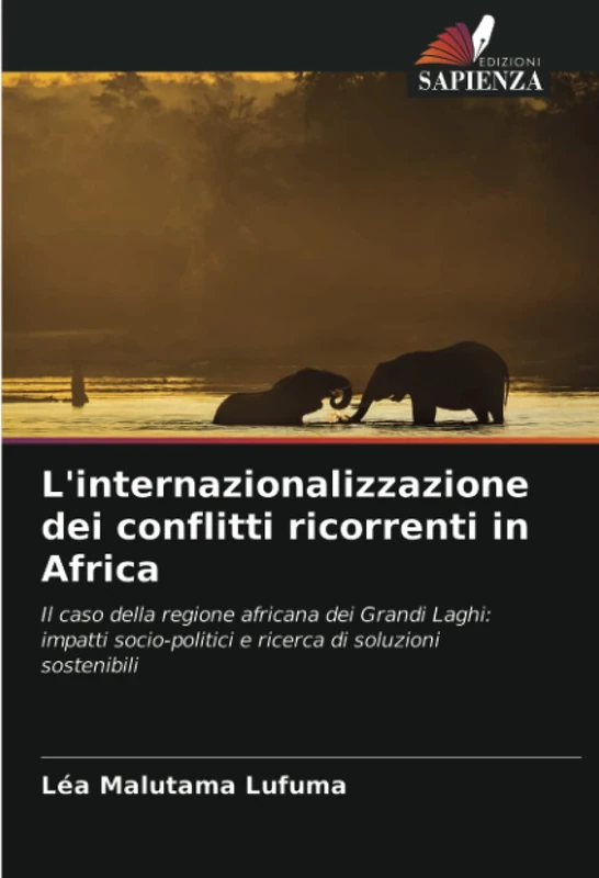 L'internazionalizzazione dei conflitti ricorrenti in Africa: Il caso della regione africana dei Grandi Laghi: impatti socio-politici e ricerca di soluzioni sostenibili