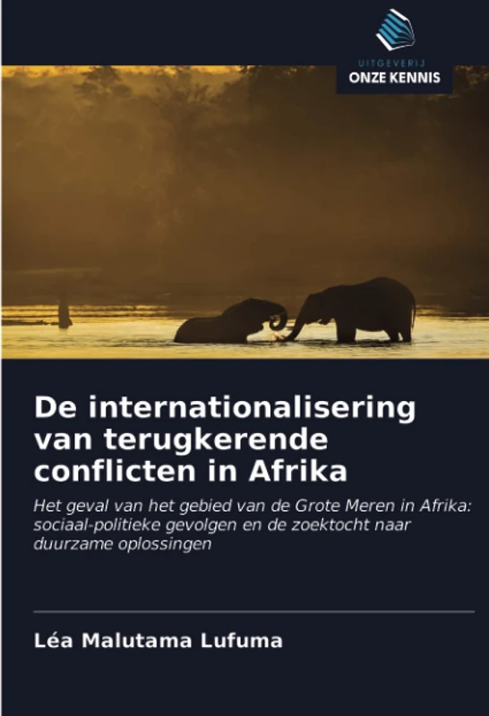 De internationalisering van terugkerende conflicten in Afrika: Het geval van het gebied van de Grote Meren in Afrika: sociaal-politieke gevolgen en de zoektocht naar duurzame oplossingen