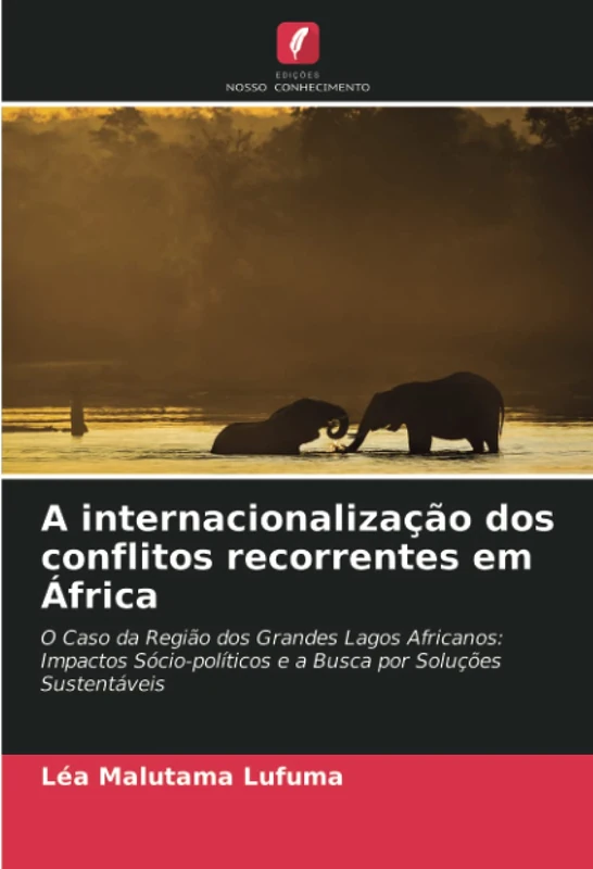 A internacionalização dos conflitos recorrentes em África: O Caso da Região dos Grandes Lagos Africanos: Impactos Sócio-políticos e a Busca por Soluções Sustentáveis