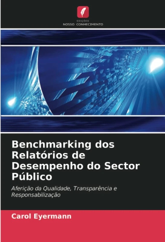 Benchmarking dos Relatórios de Desempenho do Sector Público: Aferição da Qualidade, Transparência e Responsabilização