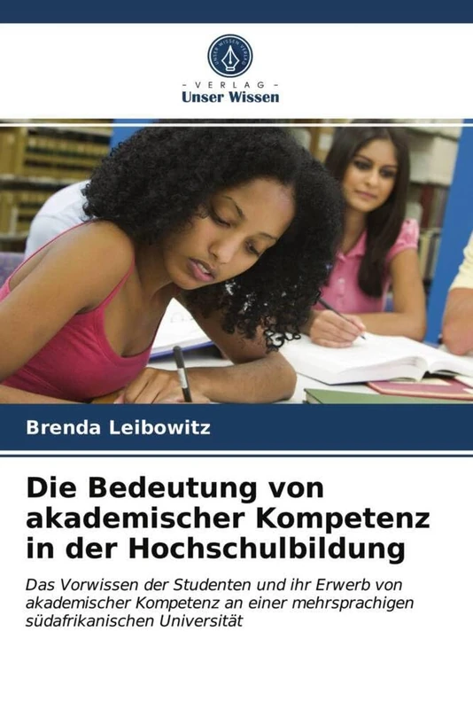 Die Bedeutung von akademischer Kompetenz in der Hochschulbildung: Das Vorwissen der Studenten und ihr Erwerb von akademischer Kompetenz an einer mehrsprachigen südafrikanischen Universität