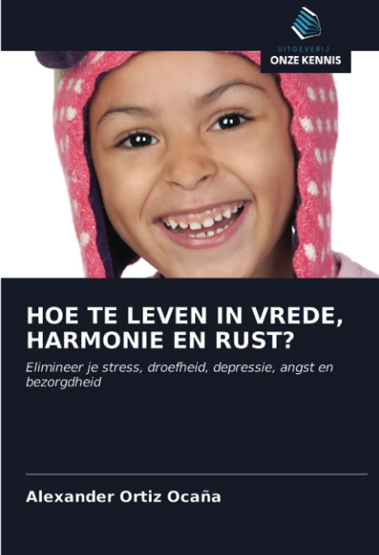 HOE TE LEVEN IN VREDE, HARMONIE EN RUST?: Elimineer je stress, droefheid, depressie, angst en bezorgdheid