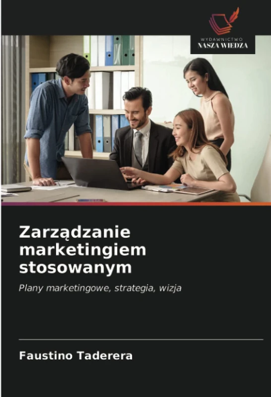 Zarządzanie marketingiem stosowanym: Plany marketingowe, strategia, wizja