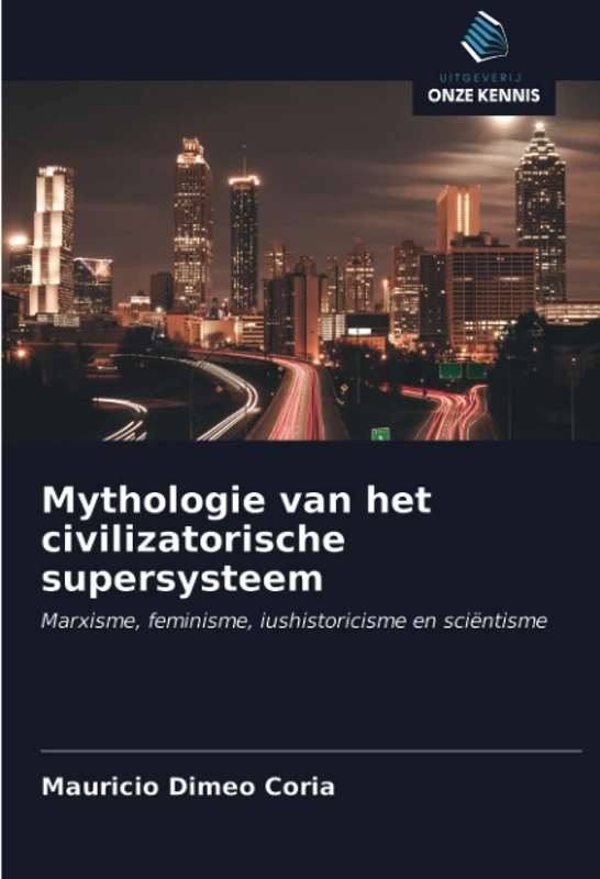 Mythologie van het civilizatorische supersysteem: Marxisme, feminisme, iushistoricisme en sciëntisme