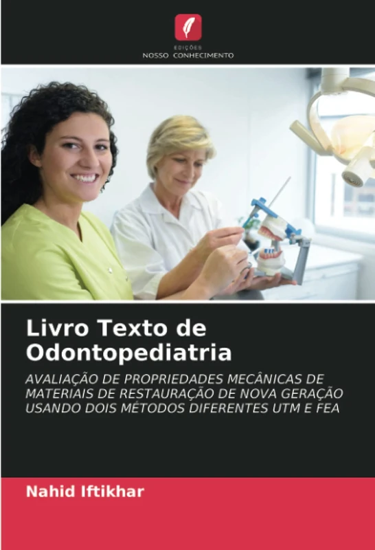 Livro Texto de Odontopediatria: AVALIAÇÃO DE PROPRIEDADES MECÂNICAS DE MATERIAIS DE RESTAURAÇÃO DE NOVA GERAÇÃO USANDO DOIS MÉTODOS DIFERENTES UTM E FEA - Image 1