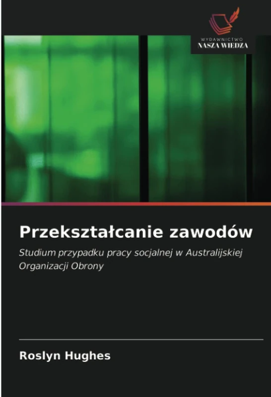 Przekształcanie zawodów: Studium przypadku pracy socjalnej w Australijskiej Organizacji Obrony
