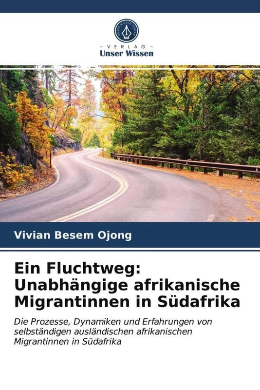 Ein Fluchtweg: Unabhängige afrikanische Migrantinnen in Südafrika: Die Prozesse, Dynamiken und Erfahrungen von selbständigen ausländischen afrikanischen Migrantinnen in Südafrika