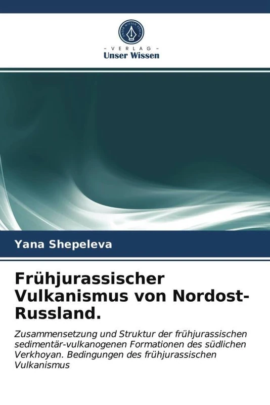 Frühjurassischer Vulkanismus von Nordost-Russland.: Zusammensetzung und Struktur der frühjurassischen sedimentär-vulkanogenen Formationen des ... Bedingungen des frühjurassischen Vulkanismus