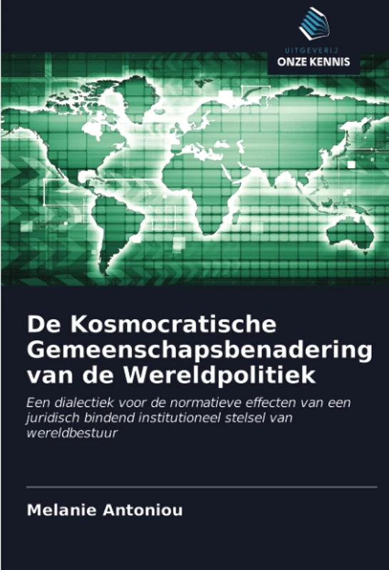 De Kosmocratische Gemeenschapsbenadering van de Wereldpolitiek: Een dialectiek voor de normatieve effecten van een juridisch bindend institutioneel stelsel van wereldbestuur