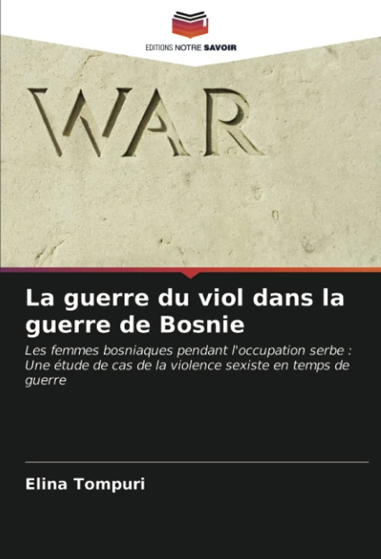 La guerre du viol dans la guerre de Bosnie: Les femmes bosniaques pendant l'occupation serbe : Une étude de cas de la violence sexiste en temps de guerre
