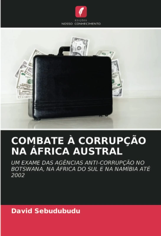 COMBATE À CORRUPÇÃO NA ÁFRICA AUSTRAL: UM EXAME DAS AGÊNCIAS ANTI-CORRUPÇÃO NO BOTSWANA, NA ÁFRICA DO SUL E NA NAMÍBIA ATÉ 2002