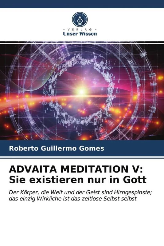 ADVAITA MEDITATION V: Sie existieren nur in Gott: Der Körper, die Welt und der Geist sind Hirngespinste; das einzig Wirkliche ist das zeitlose Selbst selbst - Image 1