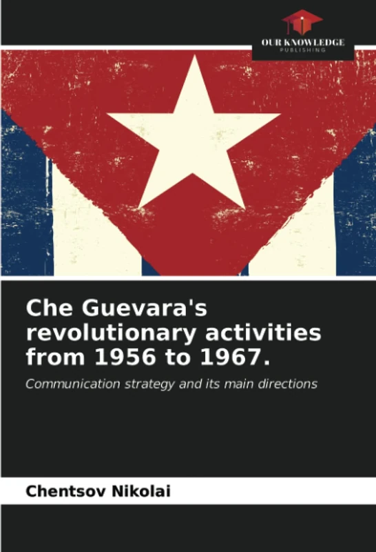 Che Guevara's revolutionary activities from 1956 to 1967.: Communication strategy and its main directions - Image 1