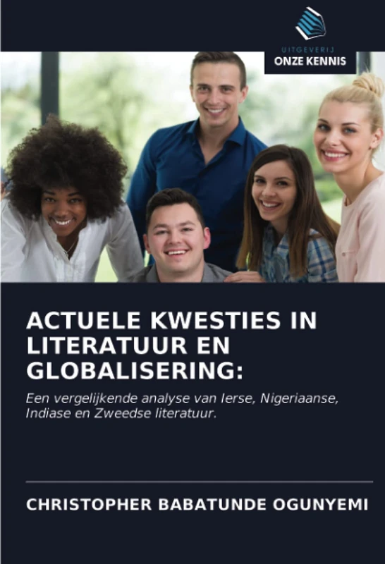 ACTUELE KWESTIES IN LITERATUUR EN GLOBALISERING:: Een vergelijkende analyse van Ierse, Nigeriaanse, Indiase en Zweedse literatuur.