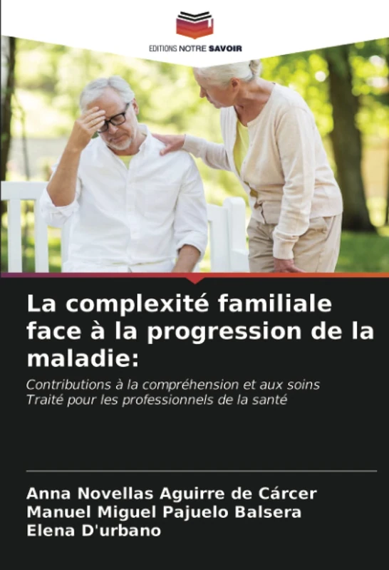 La complexité familiale face à la progression de la maladie:: Contributions à la compréhension et aux soinsTraité pour les professionnels de la santé