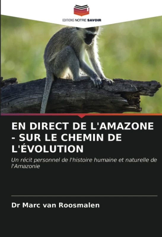 EN DIRECT DE L'AMAZONE - SUR LE CHEMIN DE L'ÉVOLUTION: Un récit personnel de l'histoire humaine et naturelle de l'Amazonie