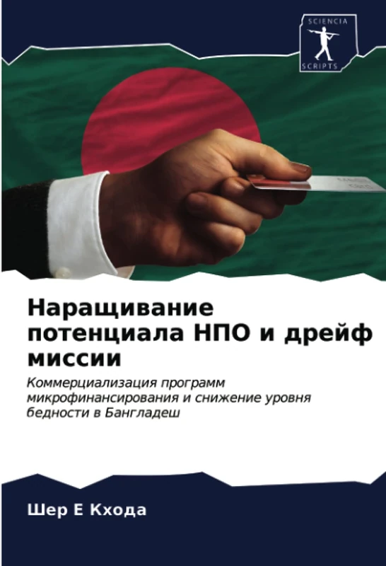 Наращивание потенциала НПО и дрейф миссии: Коммерциализация программ микрофинансирования и снижение уровня бедности в Бангладеш: Kommercializaciq ... i snizhenie urownq bednosti w Bangladesh