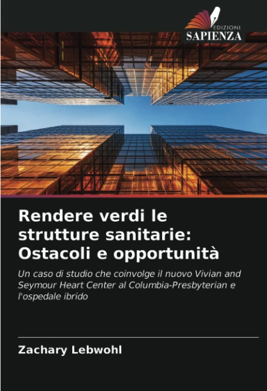 Rendere verdi le strutture sanitarie: Ostacoli e opportunità: Un caso di studio che coinvolge il nuovo Vivian and Seymour Heart Center al Columbia-Presbyterian e l'ospedale ibrido