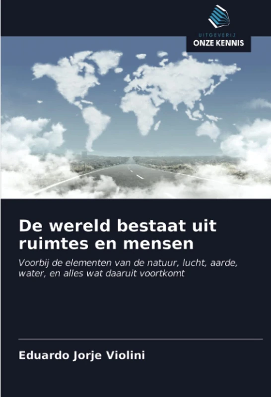 De wereld bestaat uit ruimtes en mensen: Voorbij de elementen van de natuur, lucht, aarde, water, en alles wat daaruit voortkomt