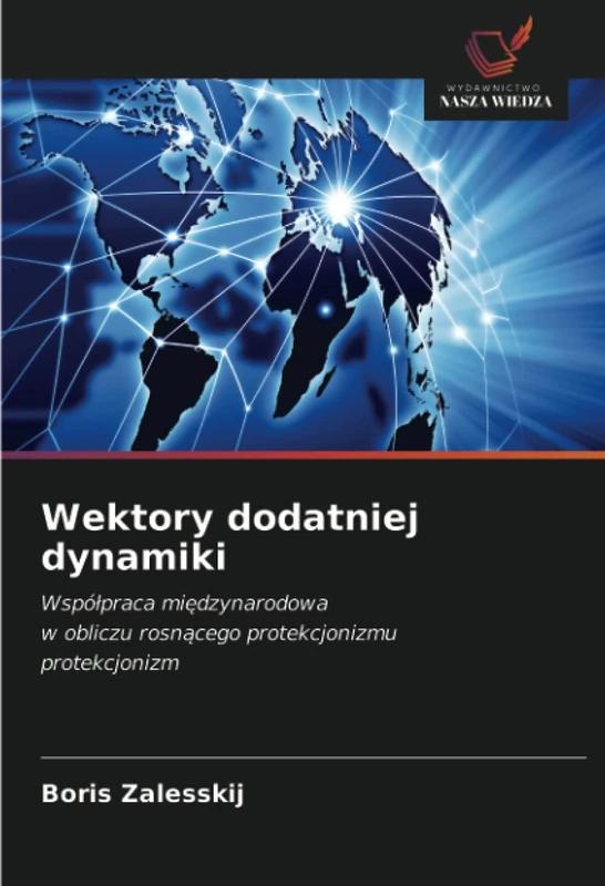 Wektory dodatniej dynamiki: Współpraca międzynarodowaw obliczu rosnącego protekcjonizmuprotekcjonizm: Wspó¿praca mi¿dzynarodowaw obliczu rosn¿cego protekcjonizmuprotekcjonizm