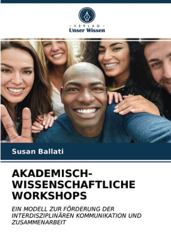 AKADEMISCH-WISSENSCHAFTLICHE WORKSHOPS: EIN MODELL ZUR FÖRDERUNG DER INTERDISZIPLINÄREN KOMMUNIKATION UND ZUSAMMENARBEIT