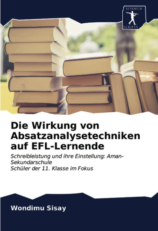 Die Wirkung von Absatzanalysetechniken auf EFL-Lernende: Schreibleistung und ihre Einstellung: Aman-Sekundarschule Schüler der 11. Klasse im Fokus
