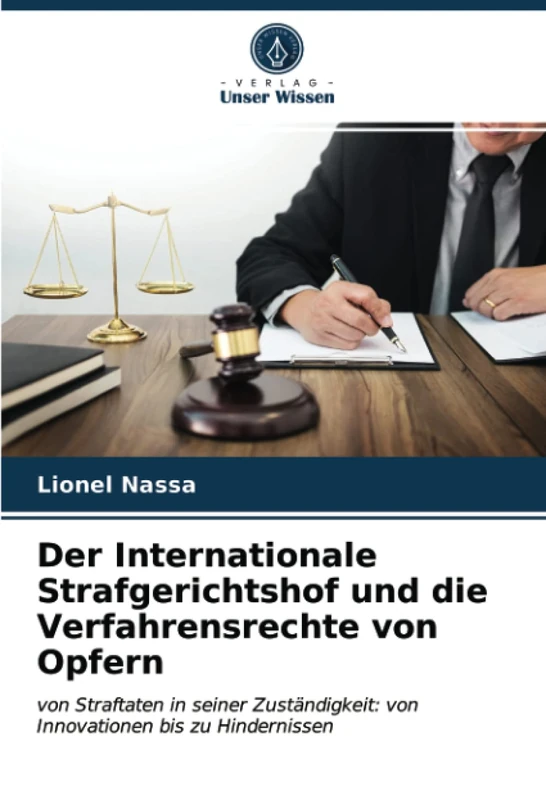 Der Internationale Strafgerichtshof und die Verfahrensrechte von Opfern: von Straftaten in seiner Zuständigkeit: von Innovationen bis zu Hindernissen