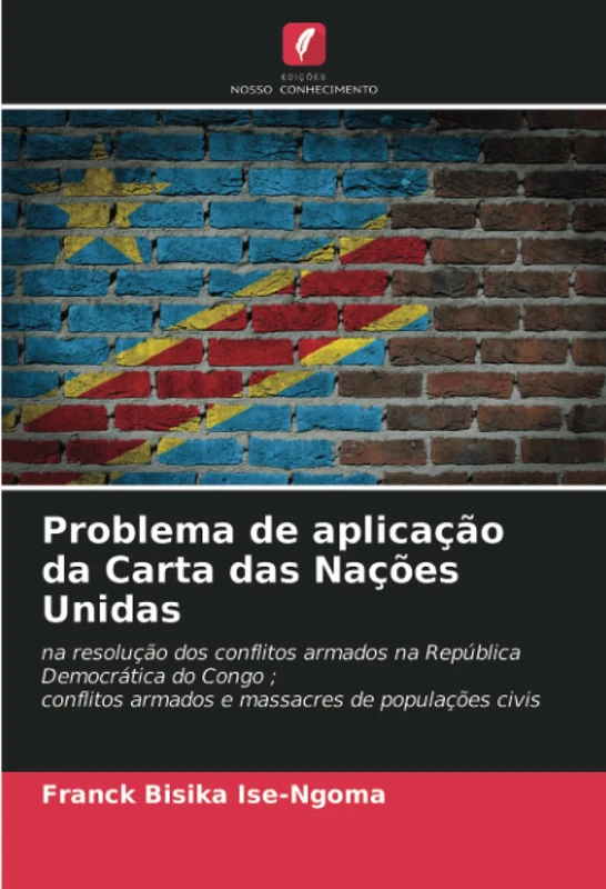 Problema de aplicação da Carta das Nações Unidas: na resolução dos conflitos armados na República Democrática do Congo ;conflitos armados e massacres de populações civis