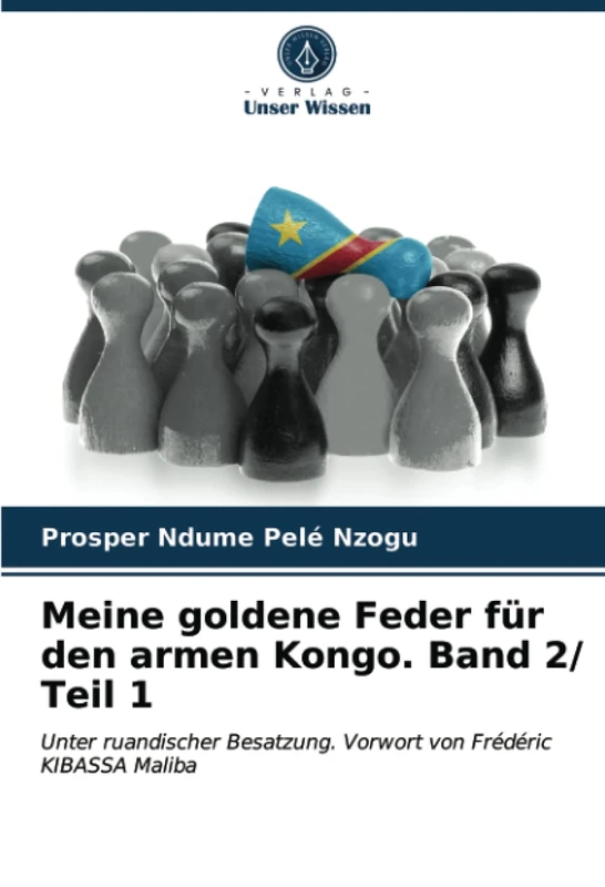Meine goldene Feder für den armen Kongo. Band 2/ Teil 1: Unter ruandischer Besatzung. Vorwort von Frédéric KIBASSA Maliba