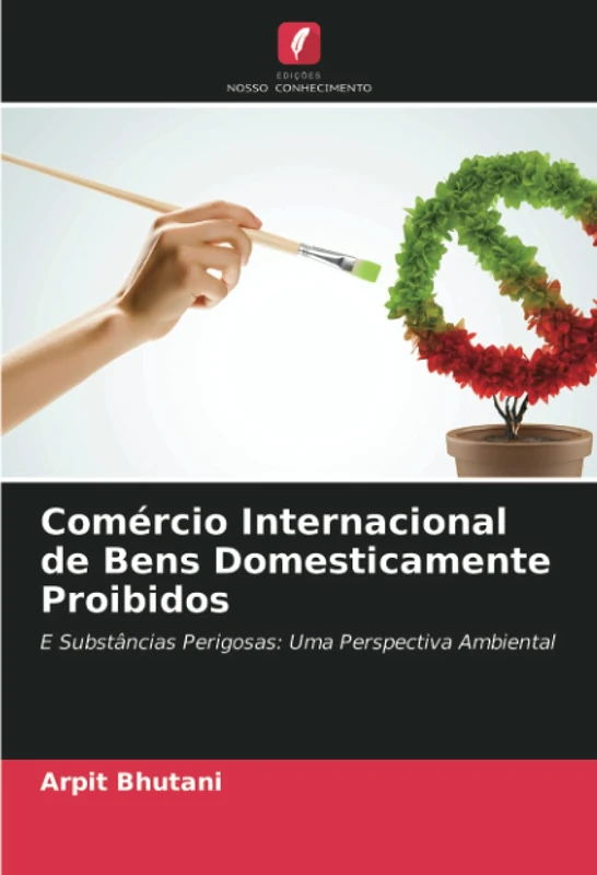 Comércio Internacional de Bens Domesticamente Proibidos: E Substâncias Perigosas: Uma Perspectiva Ambiental