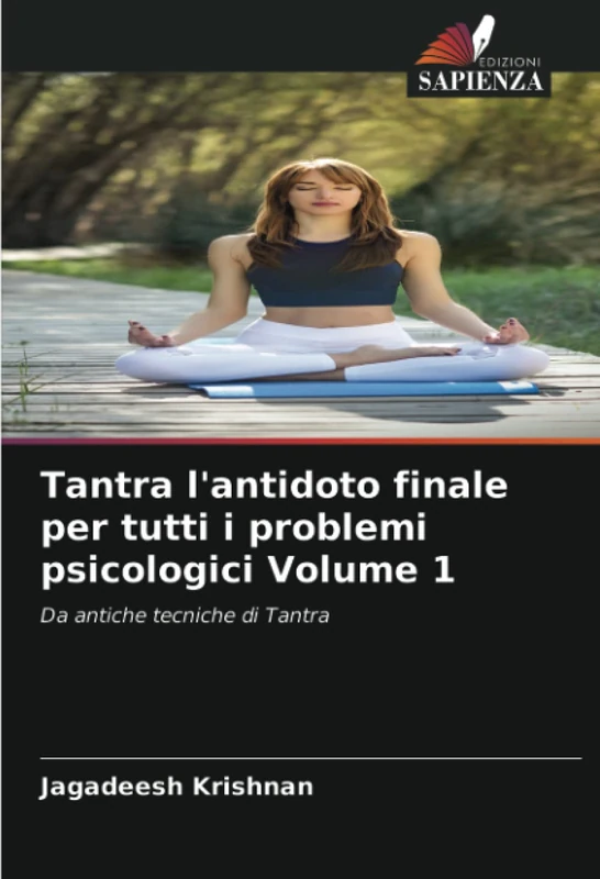 Tantra l'antidoto finale per tutti i problemi psicologici Volume 1: Da antiche tecniche di Tantra