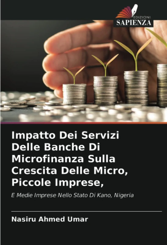 Impatto Dei Servizi Delle Banche Di Microfinanza Sulla Crescita Delle Micro, Piccole Imprese,: E Medie Imprese Nello Stato Di Kano, Nigeria