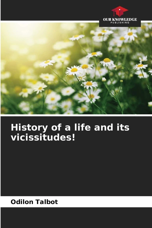 History of a life and its vicissitudes!