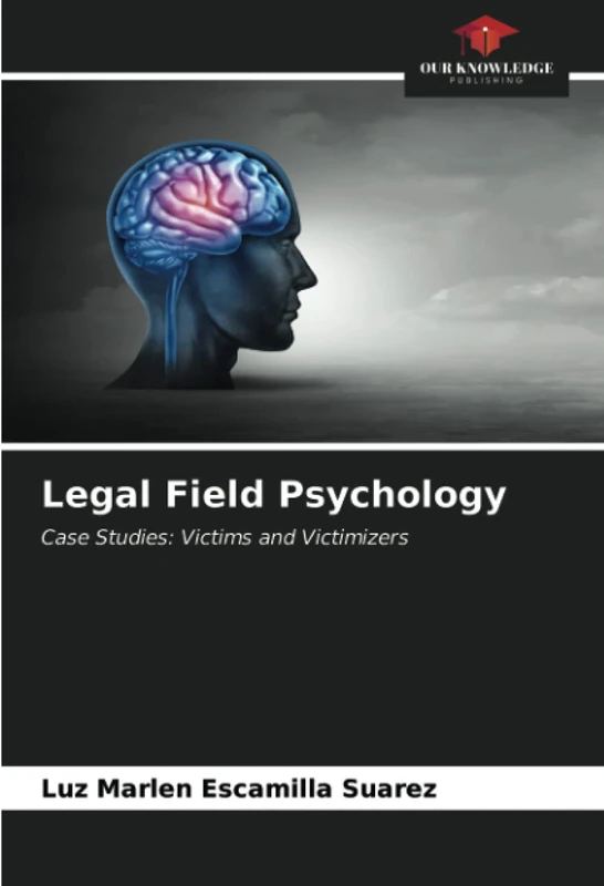 Legal Field Psychology: Case Studies: Victims and Victimizers