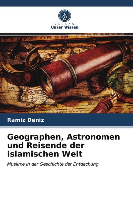 Geographen, Astronomen und Reisende der islamischen Welt: Muslime in der Geschichte der Entdeckung