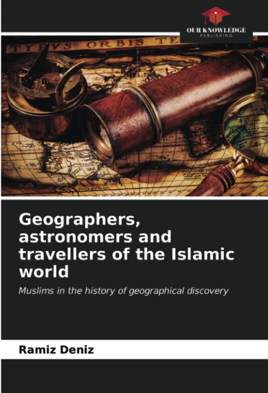 Geographers, astronomers and travellers of the Islamic world: Muslims in the history of geographical discovery