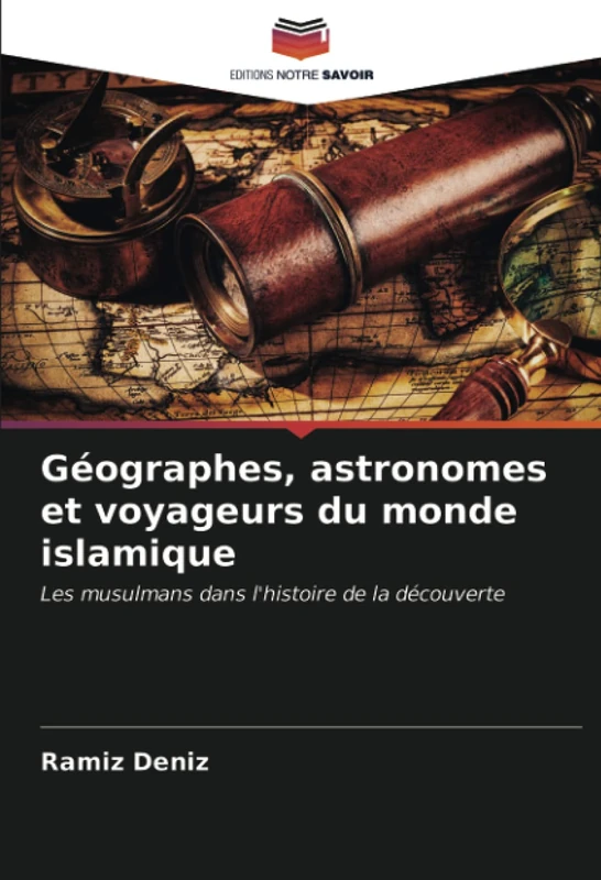 Géographes, astronomes et voyageurs du monde islamique: Les musulmans dans l'histoire de la découverte