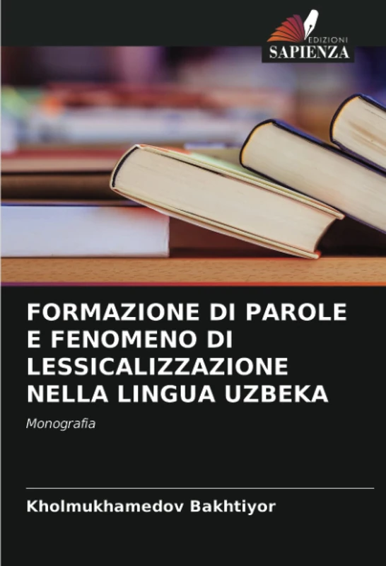 FORMAZIONE DI PAROLE E FENOMENO DI LESSICALIZZAZIONE NELLA LINGUA UZBEKA: Monografia