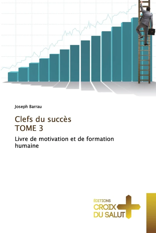 Clefs du succès TOME 3: Livre de motivation et de formation humaine
