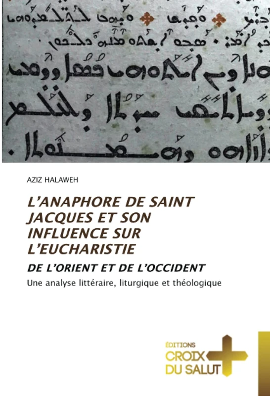 L’ANAPHORE DE SAINT JACQUES ET SON INFLUENCE SUR L’EUCHARISTIE: DE L’ORIENT ET DE L’OCCIDENT Une analyse littéraire, liturgique et théologique - Image 1