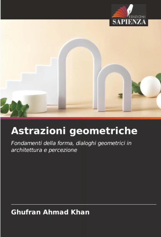 Astrazioni geometriche: Fondamenti della forma, dialoghi geometrici in architettura e percezione