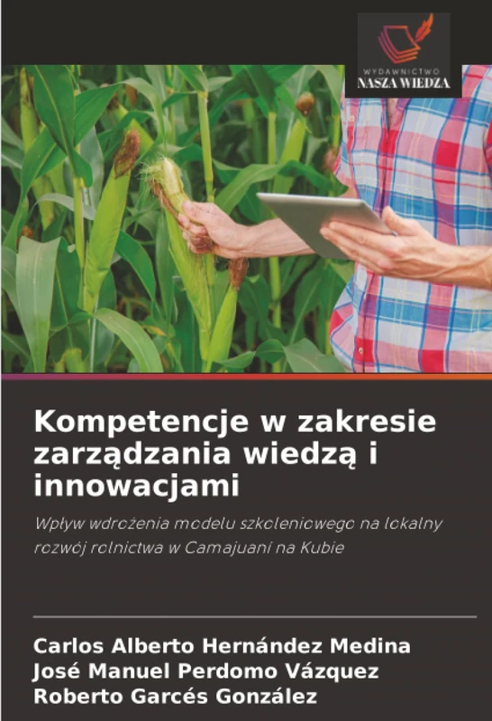 Kompetencje w zakresie zarządzania wiedzą i innowacjami: Wpływ wdrożenia modelu szkoleniowego na lokalny rozwój rolnictwa w Camajuaní na Kubie - Image 1