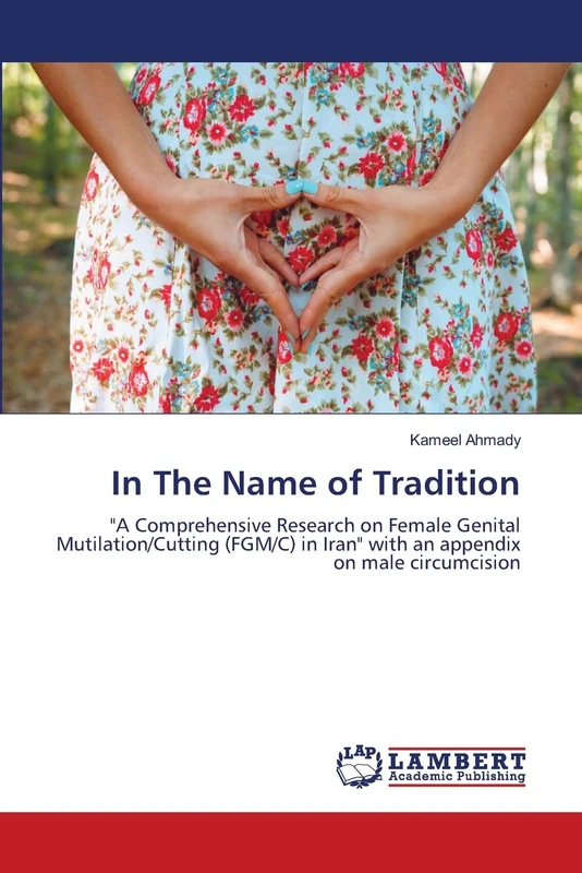 In The Name of Tradition: "A Comprehensive Research on Female Genital Mutilation/Cutting (FGM/C) in Iran" with an appendix on male circumcision