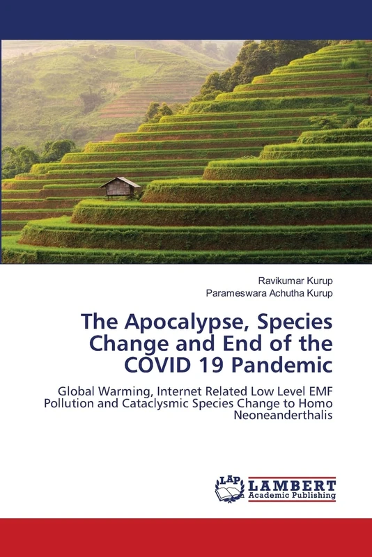 The Apocalypse, Species Change and End of the COVID 19 Pandemic: Global Warming, Internet Related Low Level EMF Pollution and Cataclysmic Species Change to Homo Neoneanderthalis